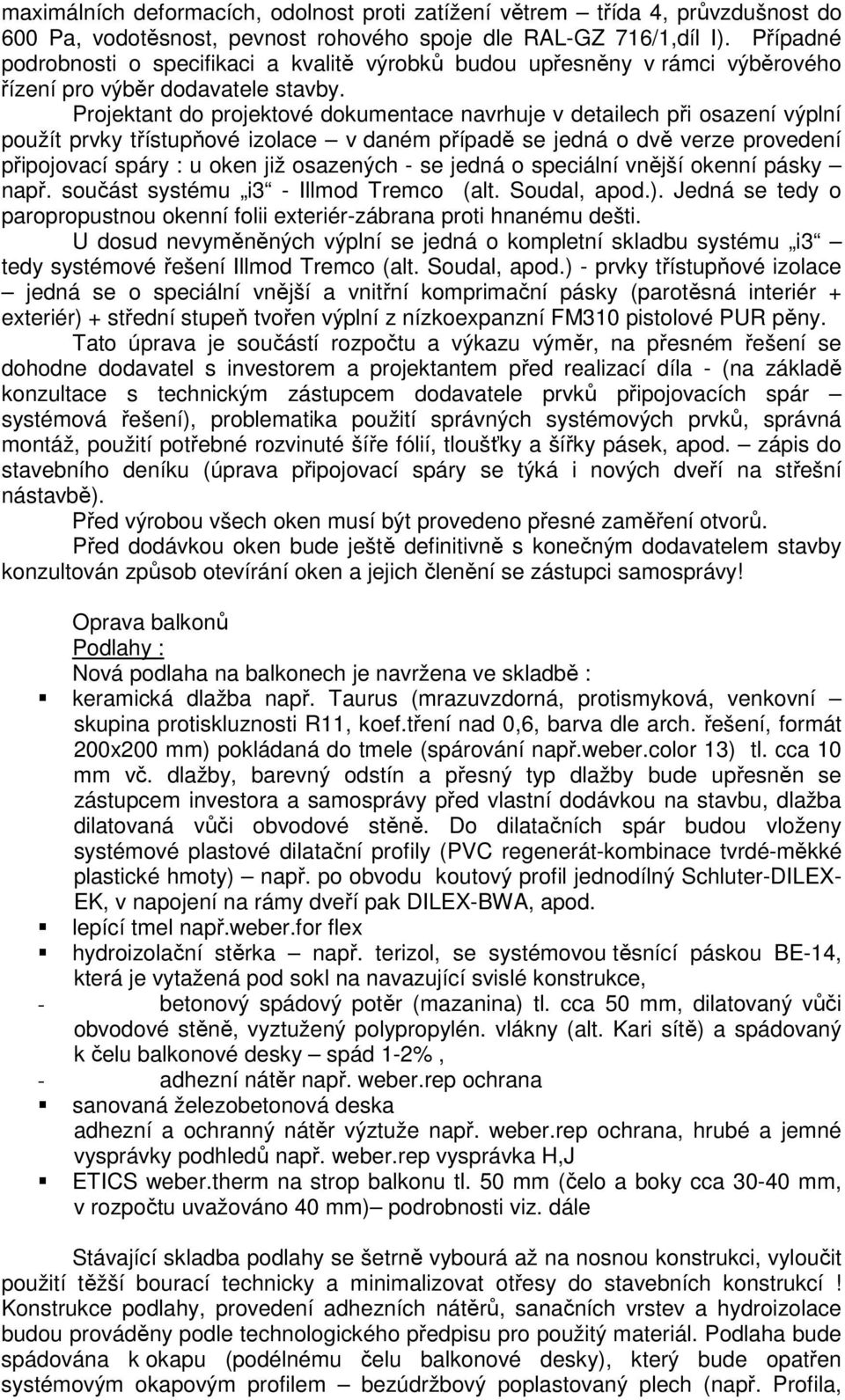 Projektant do projektové dokumentace navrhuje v detailech při osazení výplní použít prvky třístupňové izolace v daném případě se jedná o dvě verze provedení připojovací spáry : u oken již osazených -