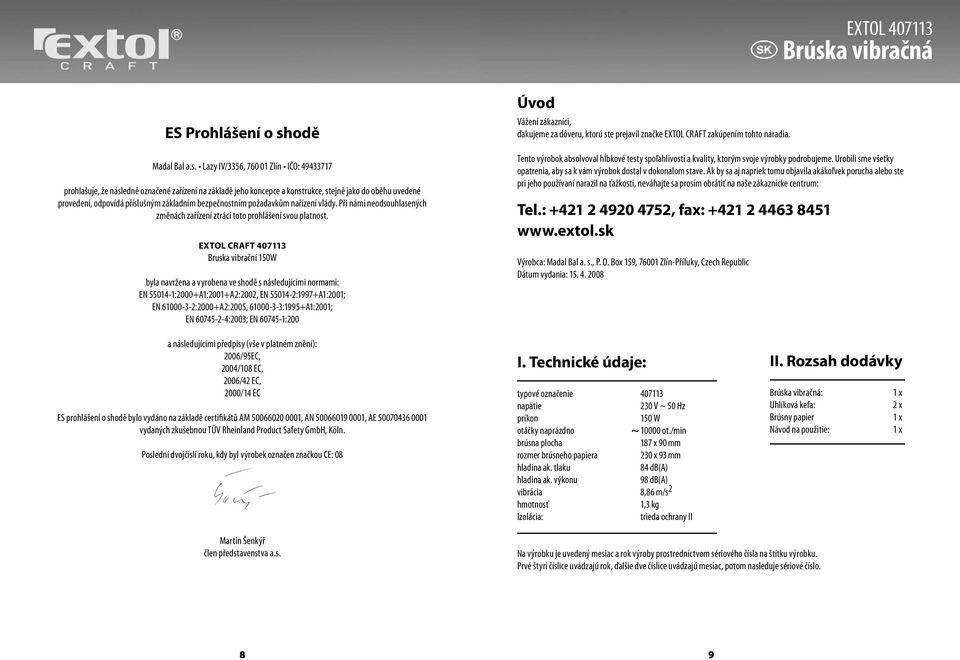 EXTOL CRAFT 407113 Bruska vibrační 150W byla navržena a vyrobena ve shodě s následujícími normami: EN 55014-1:2000+A1:2001+A2:2002, EN 55014-2:1997+A1:2001; EN 61000-3-2:2000+A2:2005,