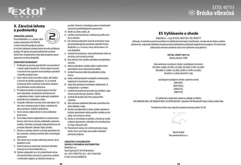 Pri splnení záručných podmienok (uvedené nižšie) Vám výrobok behom tejto doby bezplatne opraví zmluvný servis firmy Madal Bal. ZárUčNé podmienky 1.