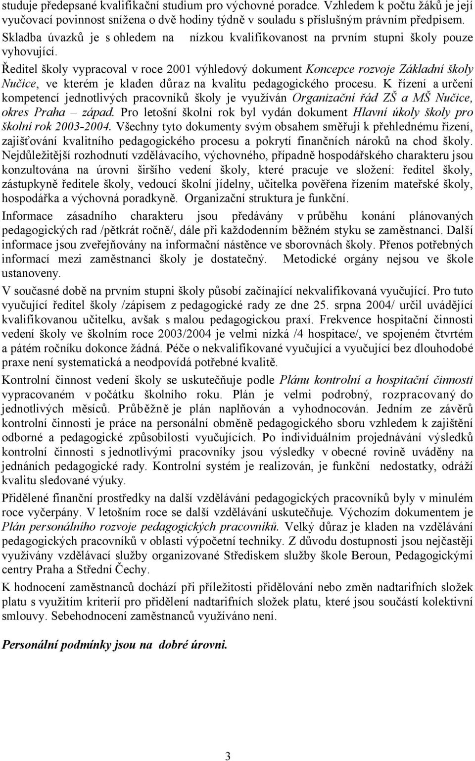 Ředitel školy vypracoval v roce 2001 výhledový dokument Koncepce rozvoje Základní školy Nučice, ve kterém je kladen důraz na kvalitu pedagogického procesu.