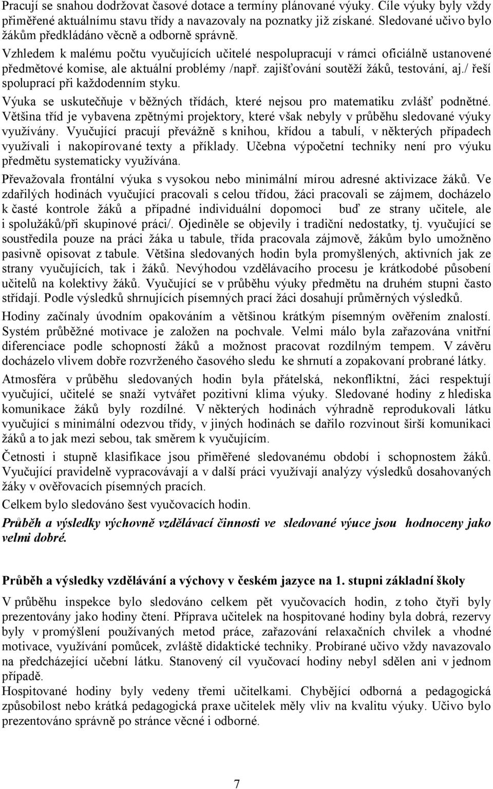 zajišťování soutěží žáků, testování, aj./ řeší spoluprací při každodenním styku. Výuka se uskutečňuje v běžných třídách, které nejsou pro matematiku zvlášť podnětné.