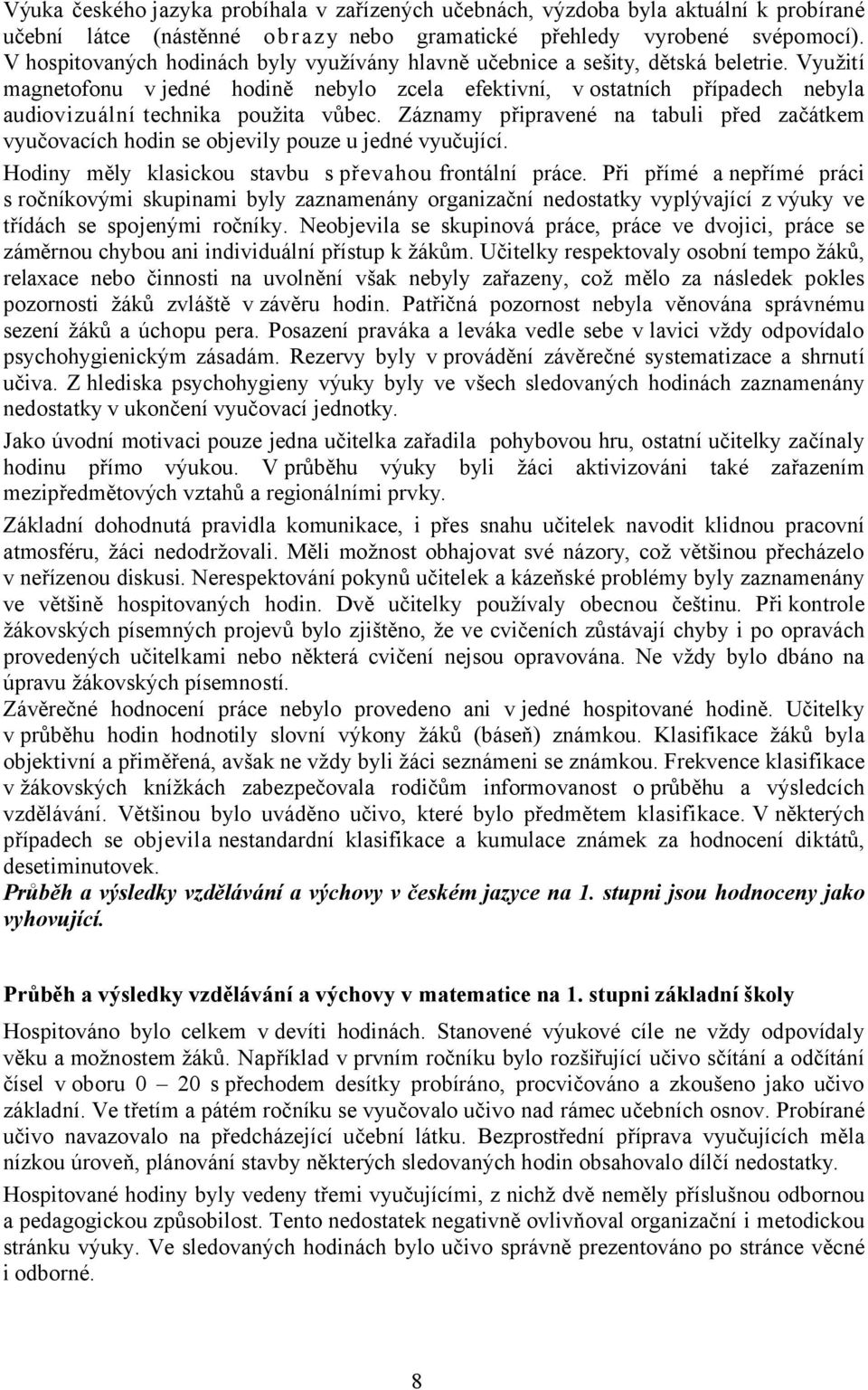 Využití magnetofonu v jedné hodině nebylo zcela efektivní, v ostatních případech nebyla audiovizuální technika použita vůbec.