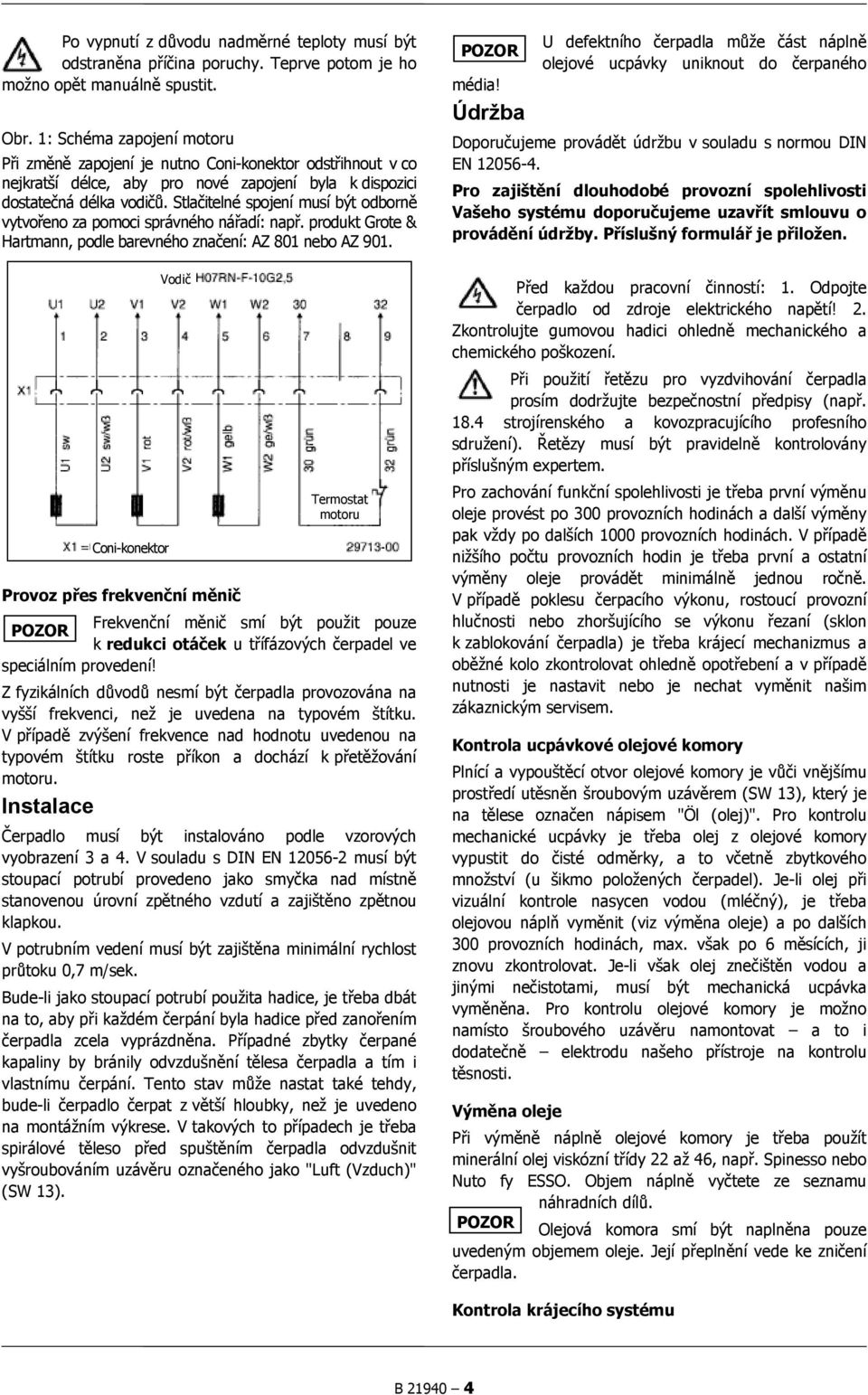 Stlačitelné spojení musí být odborně vytvořeno za pomoci správného nářadí: např. produkt Grote & Hartmann, podle barevného značení: AZ 801 nebo AZ 901.