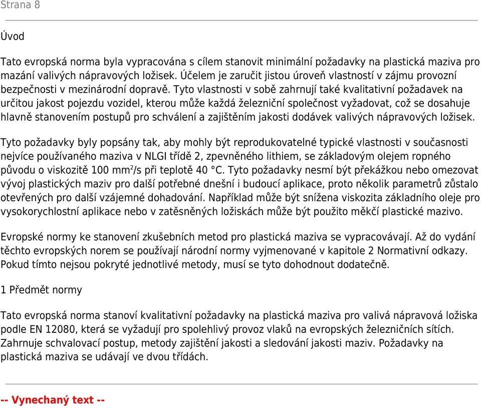 Tyto vlastnosti v sobě zahrnují také kvalitativní požadavek na určitou jakost pojezdu vozidel, kterou může každá železniční společnost vyžadovat, což se dosahuje hlavně stanovením postupů pro