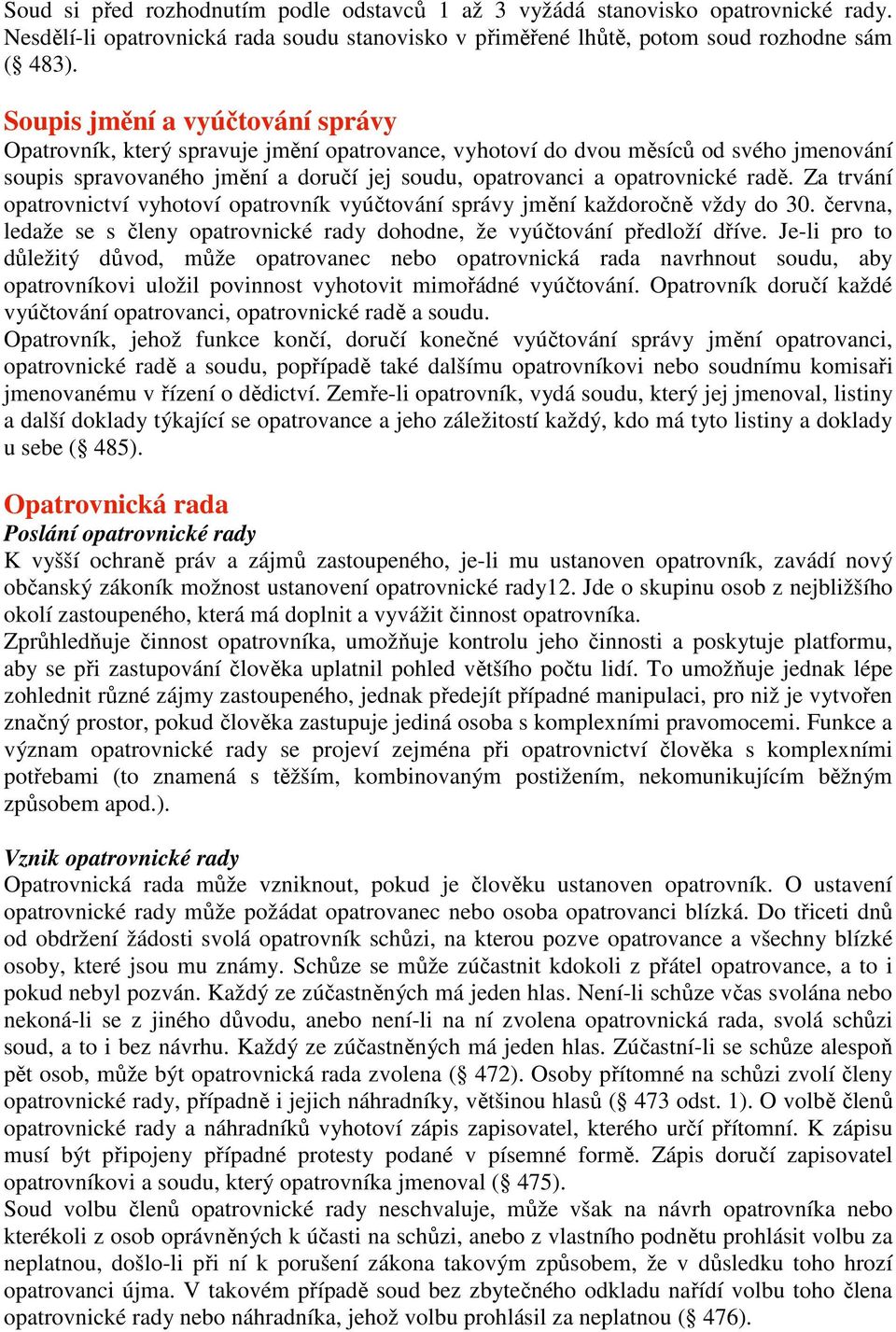 Za trvání opatrovnictví vyhotoví opatrovník vyúčtování správy jmění každoročně vždy do 30. června, ledaže se s členy opatrovnické rady dohodne, že vyúčtování předloží dříve.