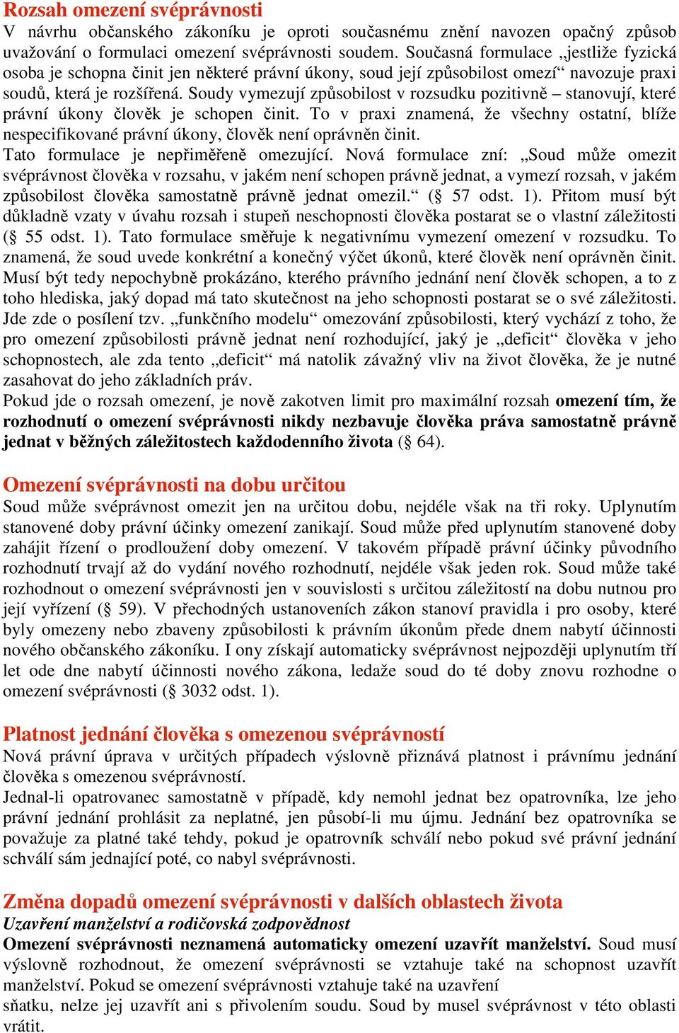 Soudy vymezují způsobilost v rozsudku pozitivně stanovují, které právní úkony člověk je schopen činit.