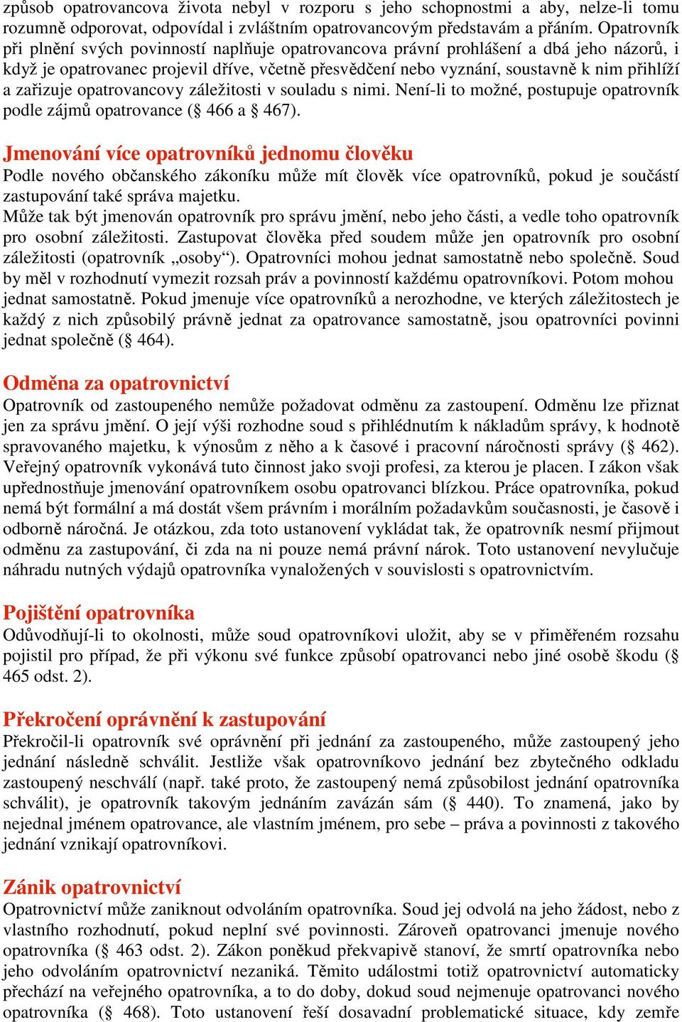 zařizuje opatrovancovy záležitosti v souladu s nimi. Není-li to možné, postupuje opatrovník podle zájmů opatrovance ( 466 a 467).