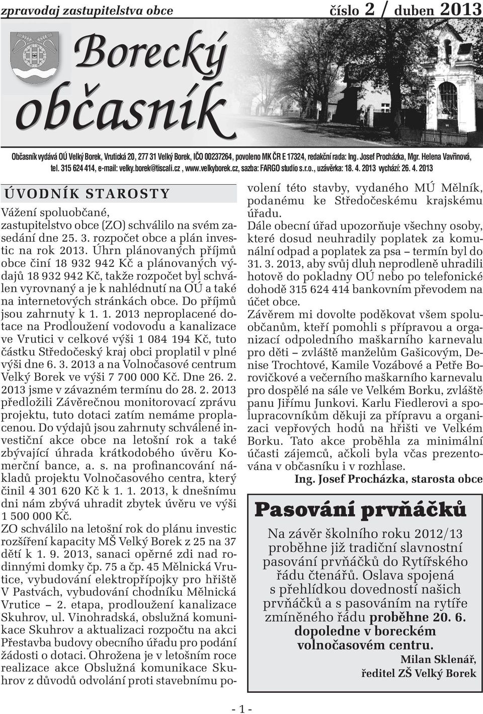 2013 vychází: 26. 4. 2013 ÚVodník StaroSt y - 1 - Vážení spoluobčané, zastupitelstvo obce (ZO) schválilo na svém zasedání dne 25. 3. rozpočet obce a plán investic na rok 2013.