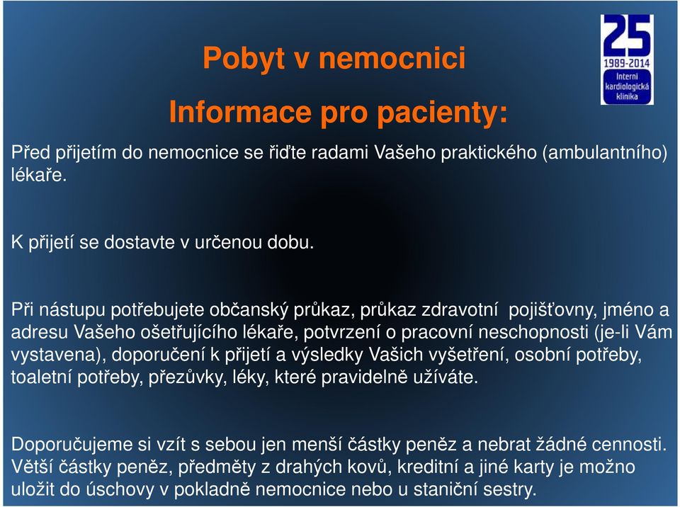 vystavena), doporučení k přijetí a výsledky Vašich vyšetření, osobní potřeby, toaletní potřeby, přezůvky, léky, které pravidelně užíváte.