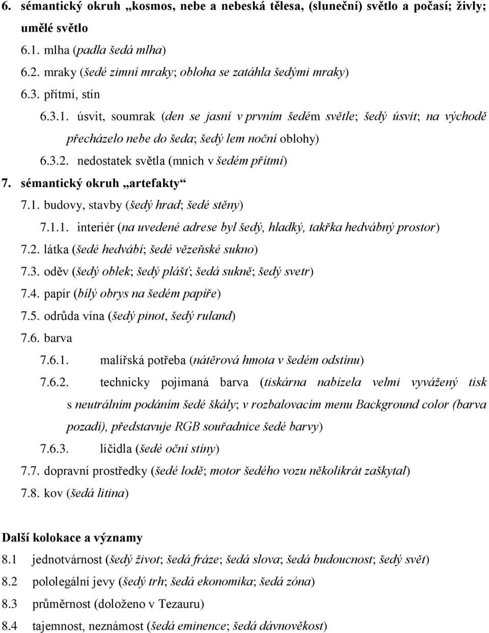 sémantický okruh artefakty 7.1. budovy, stavby (šedý hrad; šedé stěny) 7.1.1. interiér (na uvedené adrese byl šedý, hladký, takřka hedvábný prostor) 7.2. látka (šedé hedvábí; šedé vězeňské sukno) 7.3.