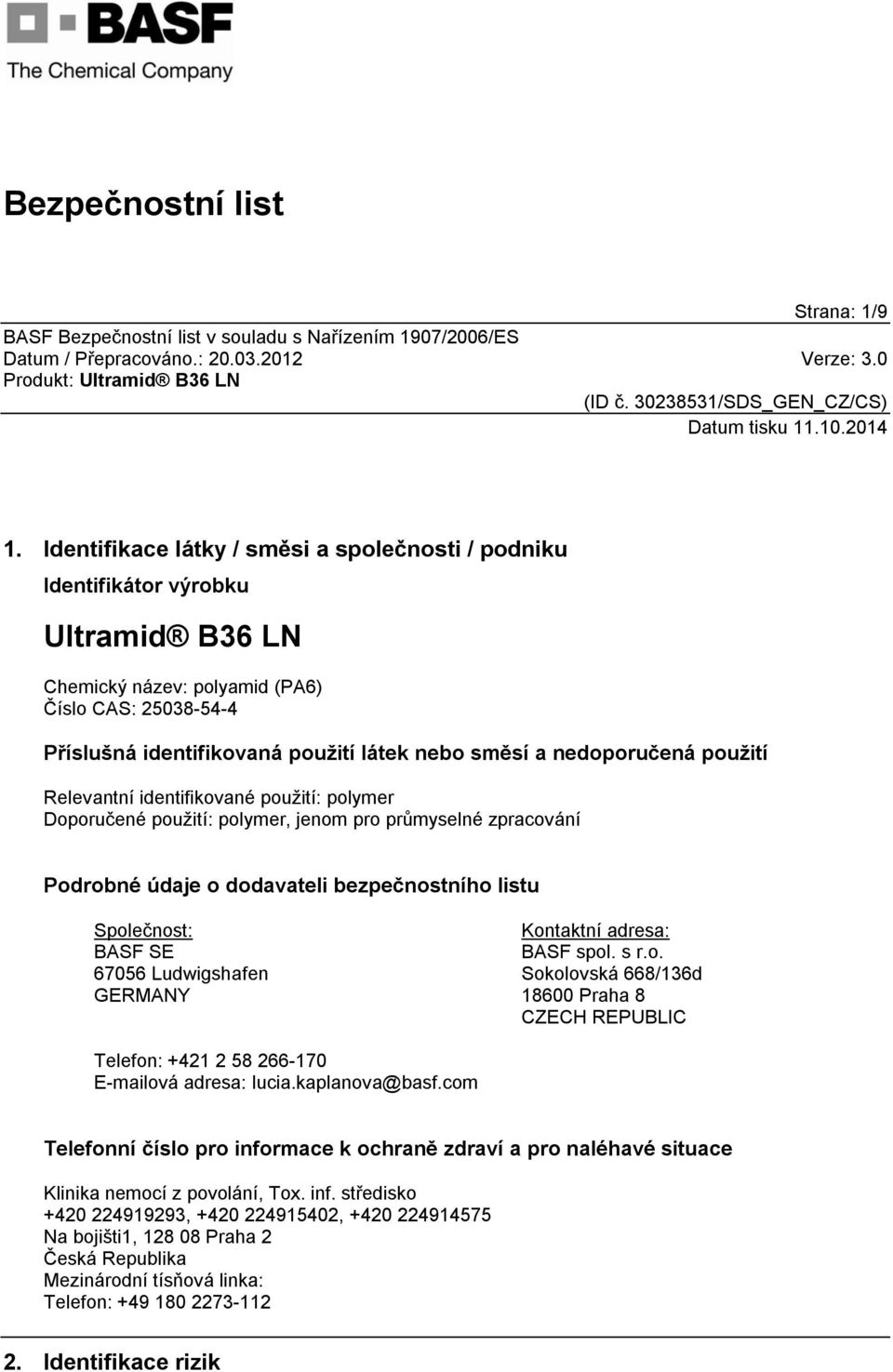 nedoporučená použití Relevantní identifikované použití: polymer Doporučené použití: polymer, jenom pro průmyselné zpracování Podrobné údaje o dodavateli bezpečnostního listu Společnost: BASF SE 67056