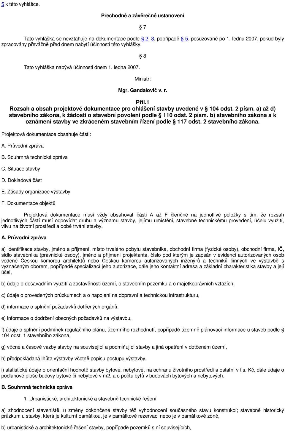 1 Rozsah a obsah projektové dokumentace pro ohlášení stavby uvedené v 104 odst. 2 písm. a) až d) stavebního zákona, k žádosti o stavební povolení podle 110 odst. 2 písm. b) stavebního zákona a k oznámení stavby ve zkráceném stavebním řízení podle 117 odst.