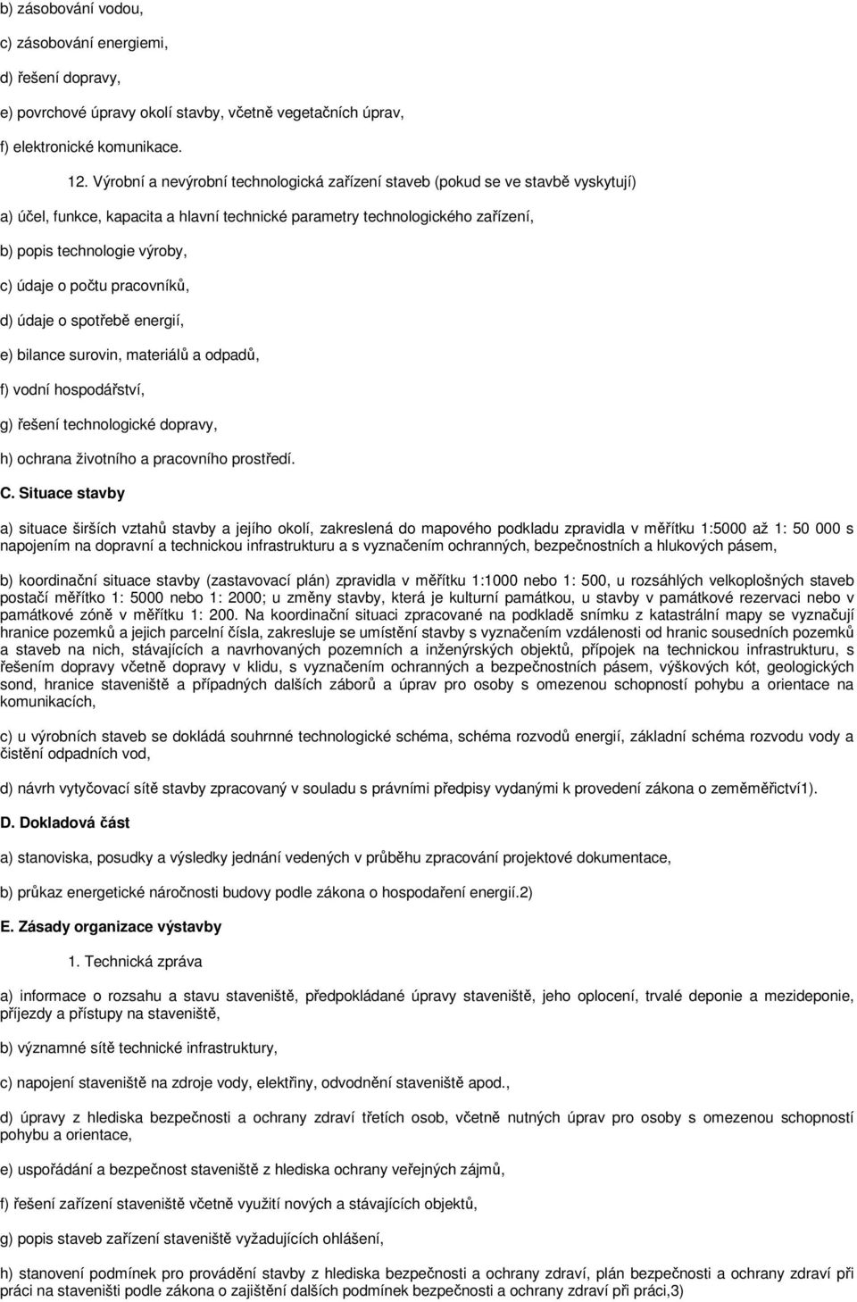 o počtu pracovníků, d) údaje o spotřebě energií, e) bilance surovin, materiálů a odpadů, f) vodní hospodářství, g) řešení technologické dopravy, h) ochrana životního a pracovního prostředí. C.
