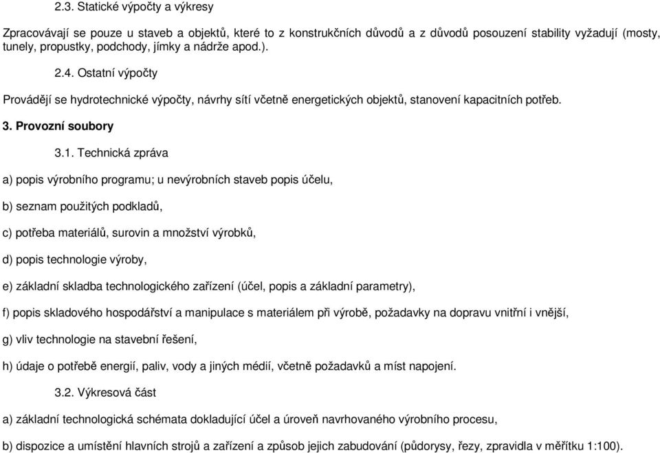 Technická zpráva a) popis výrobního programu; u nevýrobních staveb popis účelu, b) seznam použitých podkladů, c) potřeba materiálů, surovin a množství výrobků, d) popis technologie výroby, e)