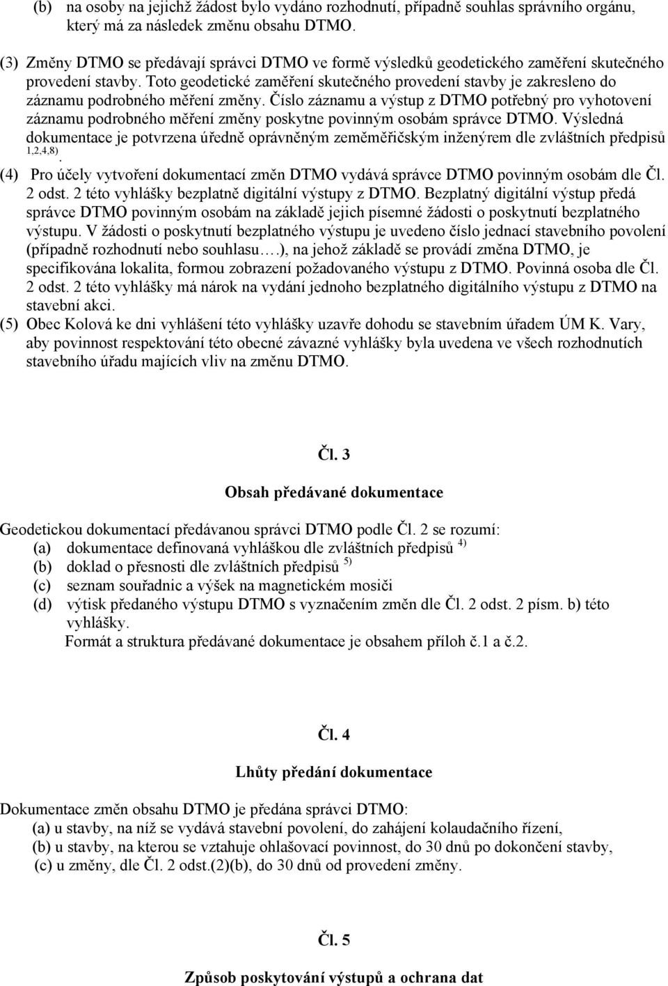 Toto geodetické zaměření skutečného provedení stavby je zakresleno do záznamu podrobného měření změny.