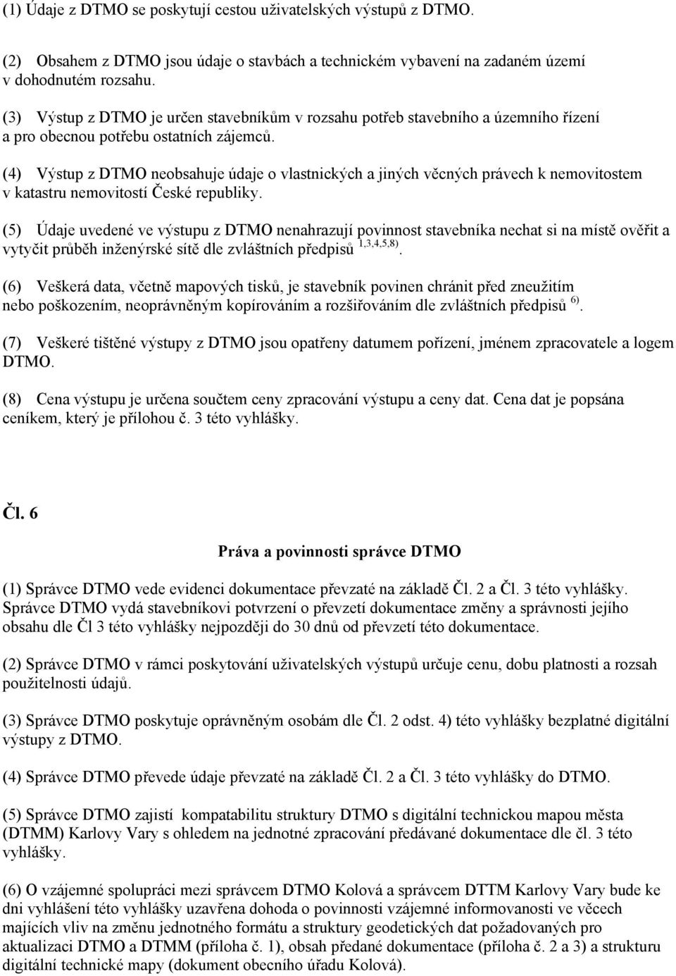 (4) Výstup z DTMO neobsahuje údaje o vlastnických a jiných věcných právech k nemovitostem v katastru nemovitostí České republiky.