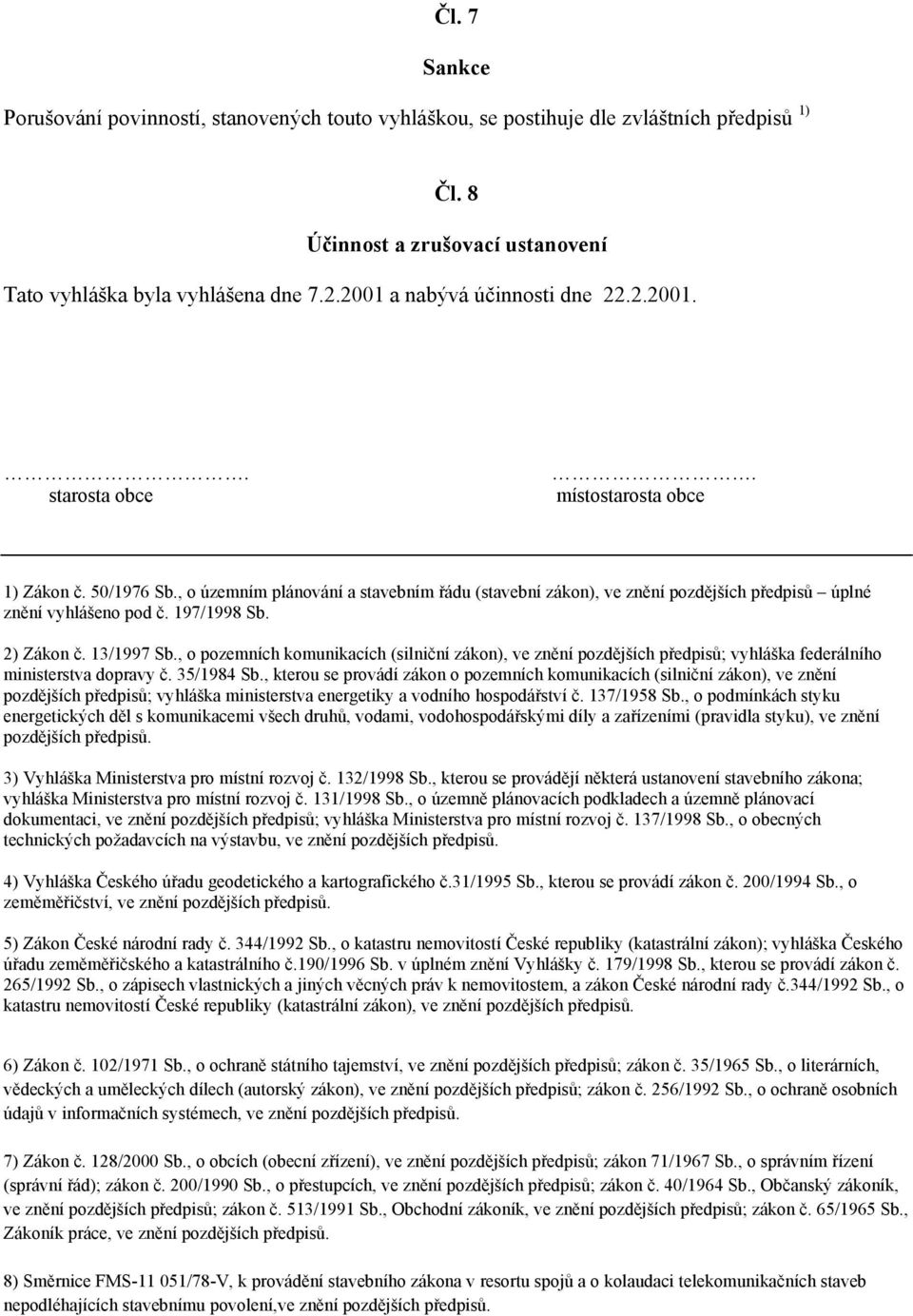 , o územním plánování a stavebním řádu (stavební zákon), ve znění pozdějších předpisů úplné znění vyhlášeno pod č. 197/1998 Sb. 2) Zákon č. 13/1997 Sb.