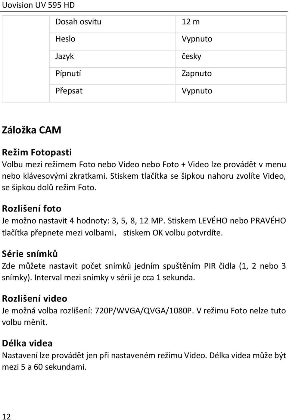 Stiskem LEVÉHO nebo PRAVÉHO tlačítka přepnete mezi volbami,stiskem OK volbu potvrdíte. Série snímků Zde můžete nastavit počet snímků jedním spuštěním PIR čidla (1, 2 nebo 3 snímky).