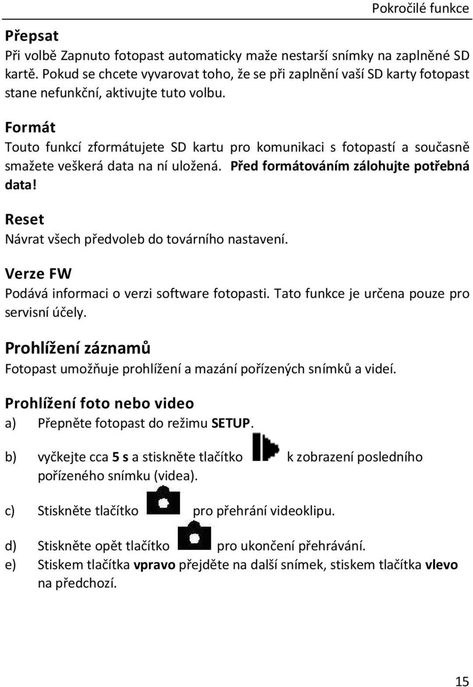 Formát Touto funkcí zformátujete SD kartu pro komunikaci s fotopastí a současně smažete veškerá data na ní uložená. Před formátováním zálohujte potřebná data!