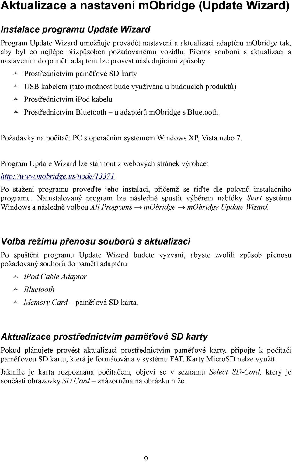 Přenos souborů s aktualizací a nastavením do paměti adaptéru lze provést následujícími způsoby: Prostřednictvím paměťové SD karty USB kabelem (tato možnost bude využívána u budoucích produktů)