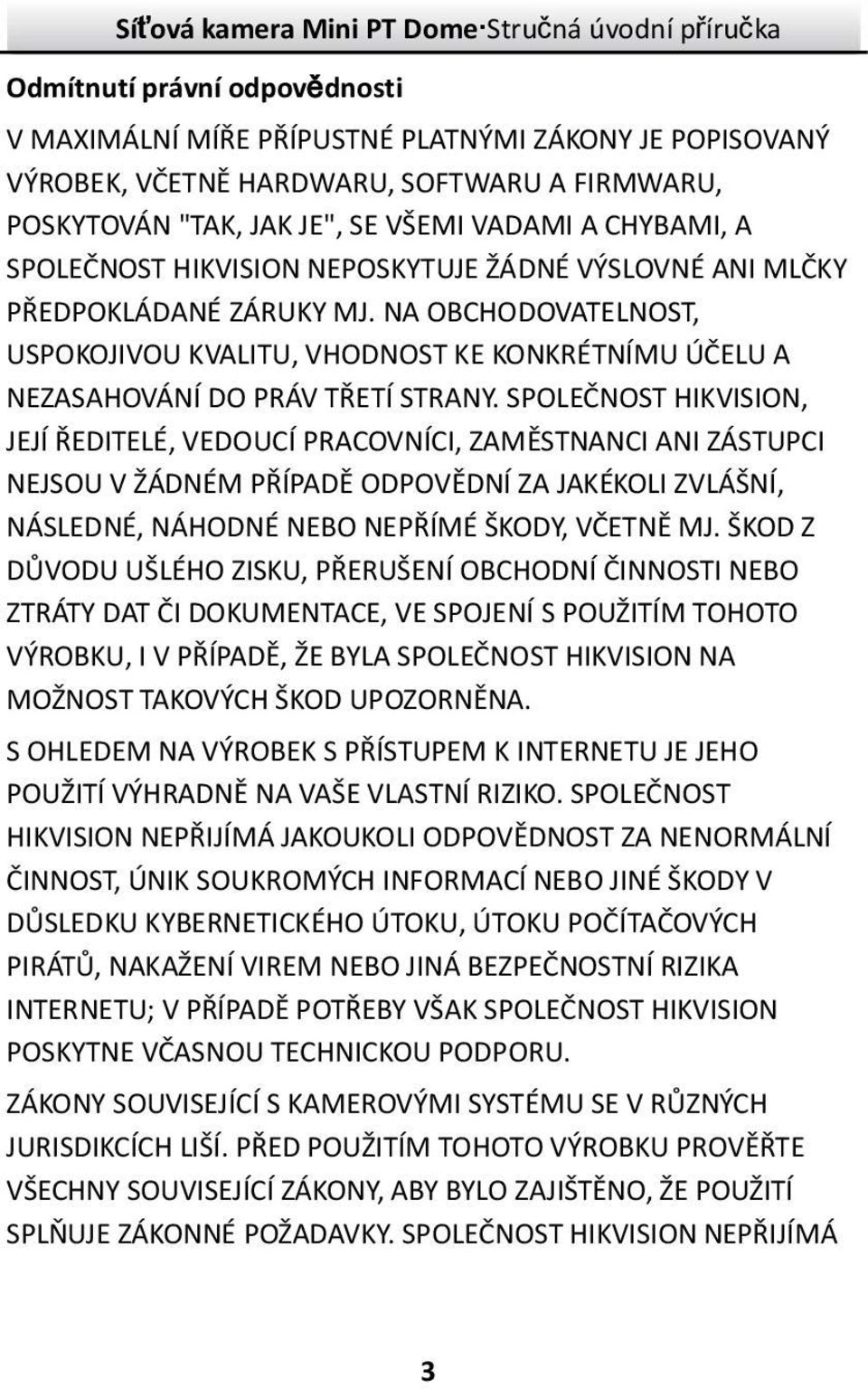 SPOLEČNOST HIKVISION, JEJÍ ŘEDITELÉ, VEDOUCÍ PRACOVNÍCI, ZAMĚSTNANCI ANI ZÁSTUPCI NEJSOU V ŽÁDNÉM PŘÍPADĚ ODPOVĚDNÍ ZA JAKÉKOLI ZVLÁŠNÍ, NÁSLEDNÉ, NÁHODNÉ NEBO NEPŘÍMÉ ŠKODY, VČETNĚ MJ.