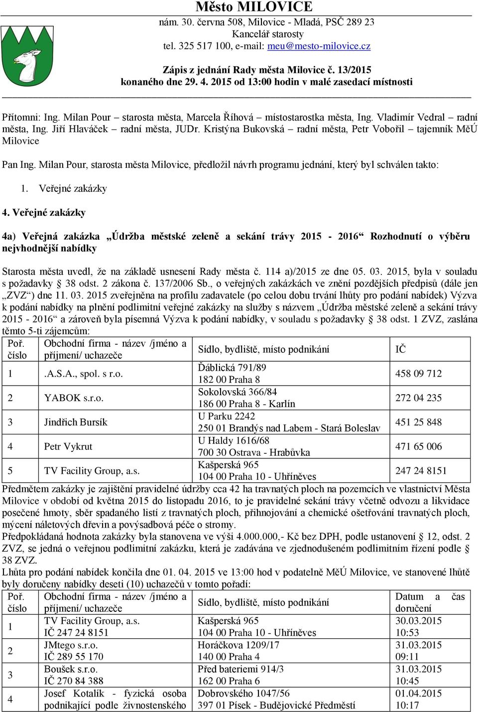 Kristýna Bukovská radní města, Petr Vobořil tajemník MěÚ Milovice Pan Ing. Milan Pour, starosta města Milovice, předložil návrh programu jednání, který byl schválen takto:. Veřejné zakázky.