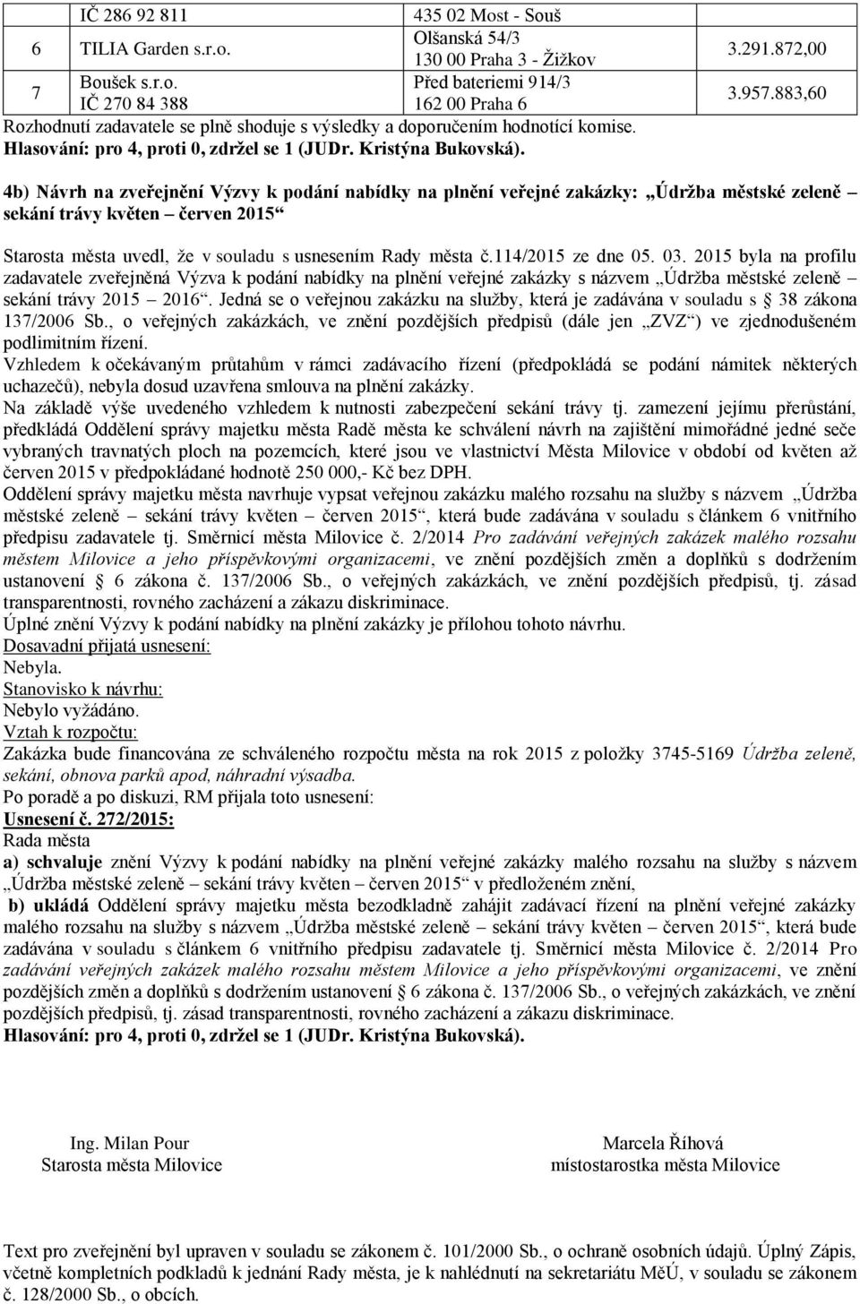 8,00.9.88,60 b) Návrh na zveřejnění Výzvy k podání nabídky na plnění veřejné zakázky: Údržba městské zeleně sekání trávy květen červen 0 Starosta města uvedl, že v souladu s usnesením Rady města č.