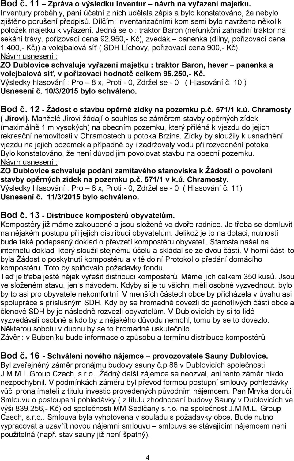 950,- Kč), zvedák panenka (dílny, pořizovací cena 1.400,- Kč)) a volejbalová síť ( SDH Líchovy, pořizovací cena 900,- Kč).