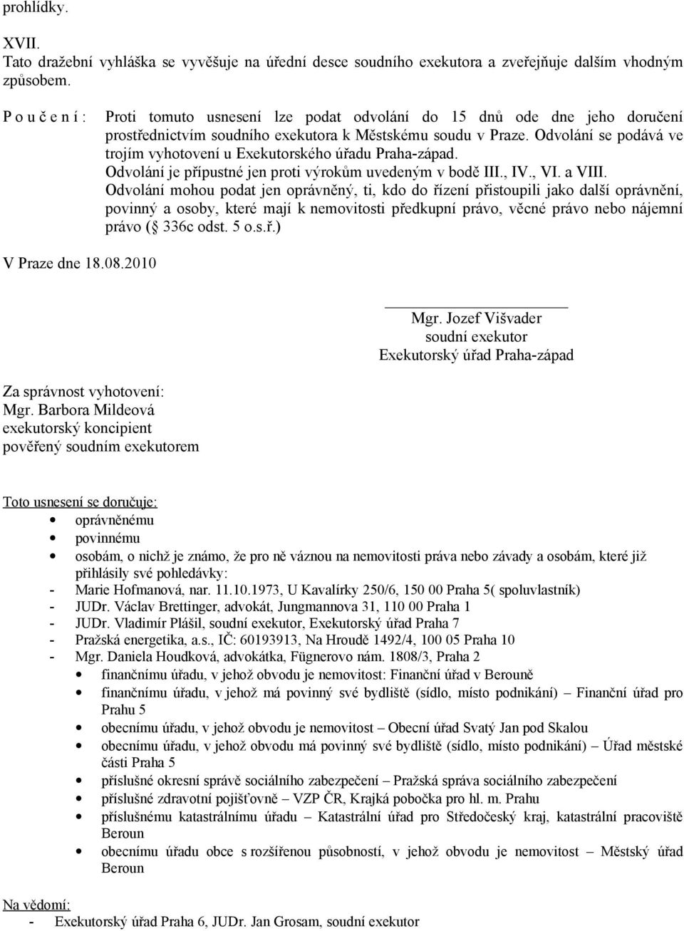 Odvolání se podává ve trojím vyhotovení u Exekutorského úřadu Praha-západ. Odvolání je přípustné jen proti výrokům uvedeným v bodě III., IV., VI. a VIII.