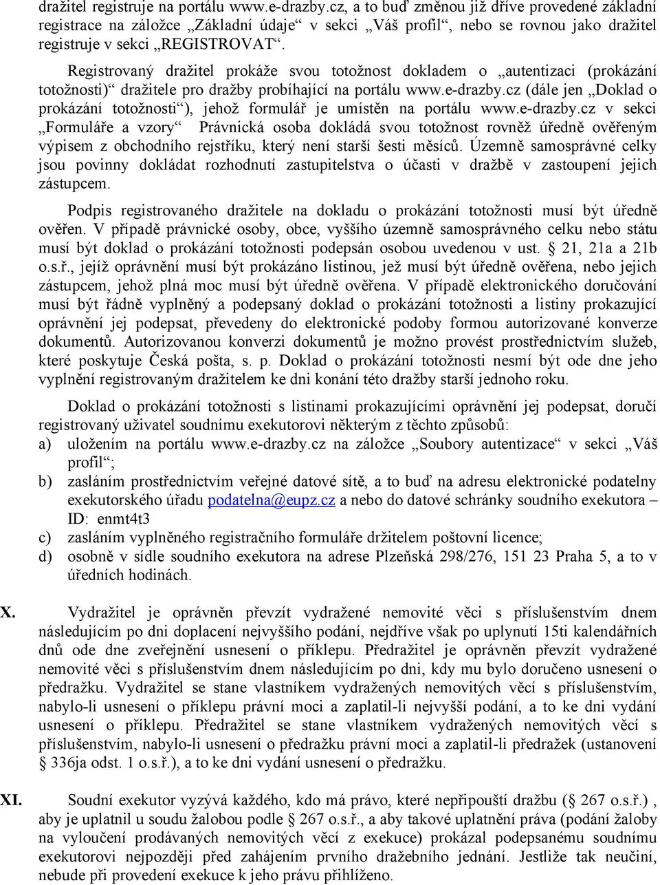 Registrovaný dražitel prokáže svou totožnost dokladem o autentizaci (prokázání totožnosti) dražitele pro dražby probíhající na portálu www.e-drazby.