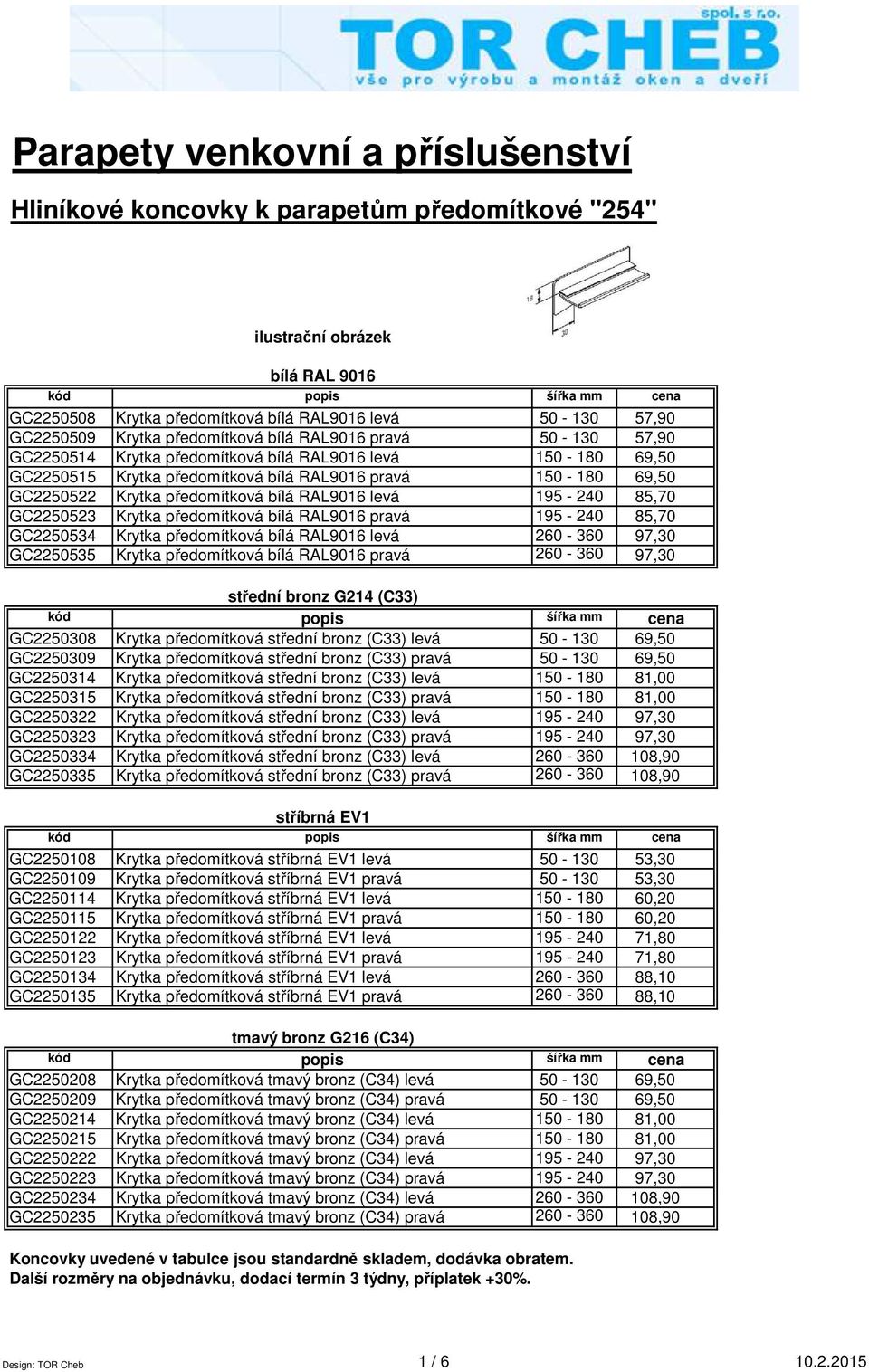 předomítková bílá RAL9016 pravá 195-240 85,70 GC2250534 Krytka předomítková bílá RAL9016 levá 260-360 97,30 GC2250535 Krytka předomítková bílá RAL9016 pravá 260-360 97,30 střední bronz G214 (C33)