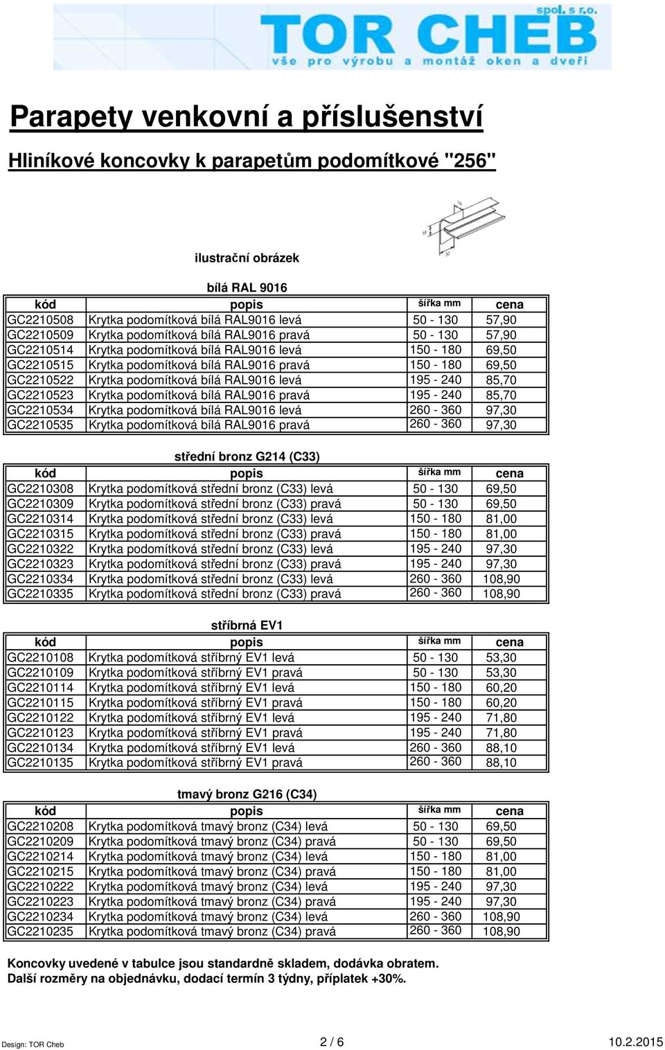 podomítková bílá RAL9016 pravá 195-240 85,70 GC2210534 Krytka podomítková bílá RAL9016 levá 260-360 97,30 GC2210535 Krytka podomítková bílá RAL9016 pravá 260-360 97,30 střední bronz G214 (C33)