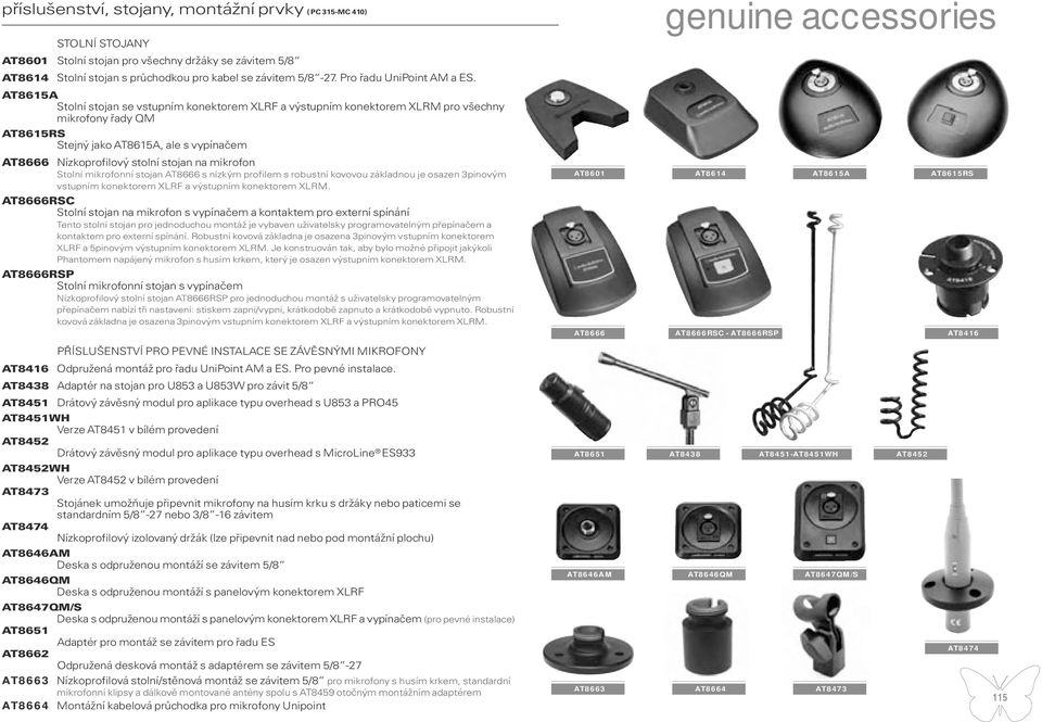 AT8615A Stolní stojan se vstupním konektorem XLRF a výstupním konektorem XLRM pro všechny mikrofony řady QM AT8615RS Stejný jako AT8615A, ale s vypínačem AT8666 Nízkoprofilový stolní stojan na