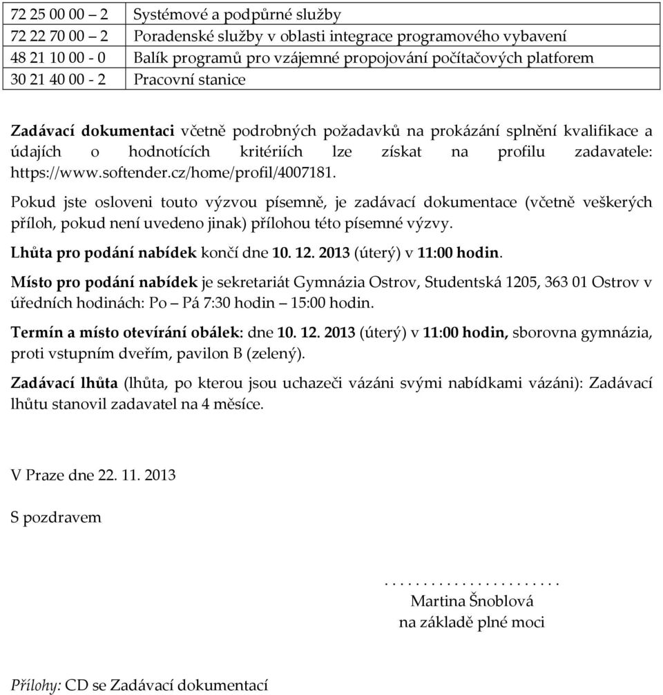 cz/home/profil/4007181. Pokud jste osloveni touto výzvou písemně, je zadávací dokumentace (včetně veškerých příloh, pokud není uvedeno jinak) přílohou této písemné výzvy.