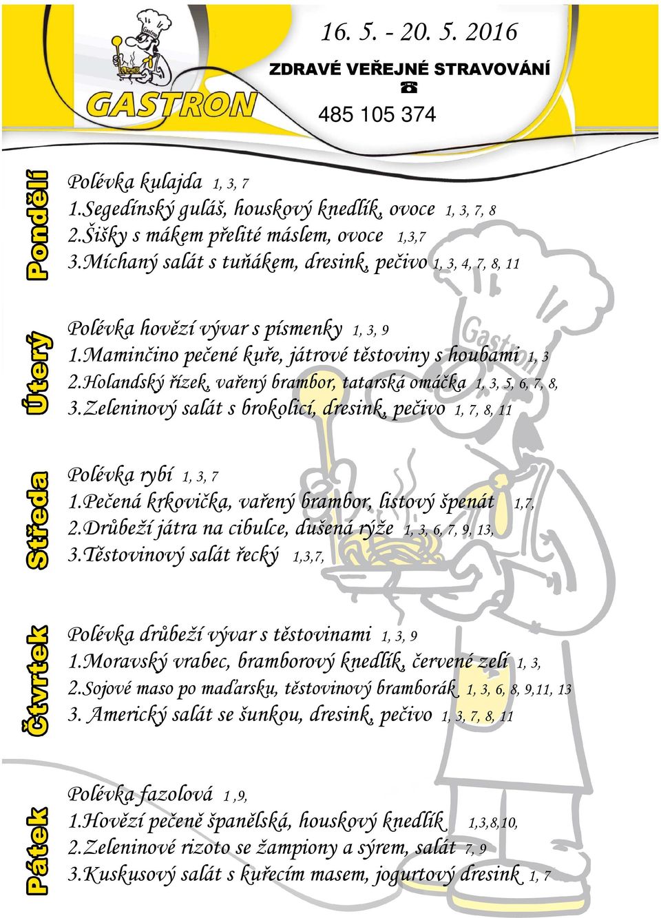 Holandský řízek, vařený brambor, tatarská omáčka 1, 3, 5, 6, 7, 8, 3.Zeleninový salát s brokolicí, dresink, pečivo 1, 7, 8, 11 Polévka rybí 1, 3, 7 1.