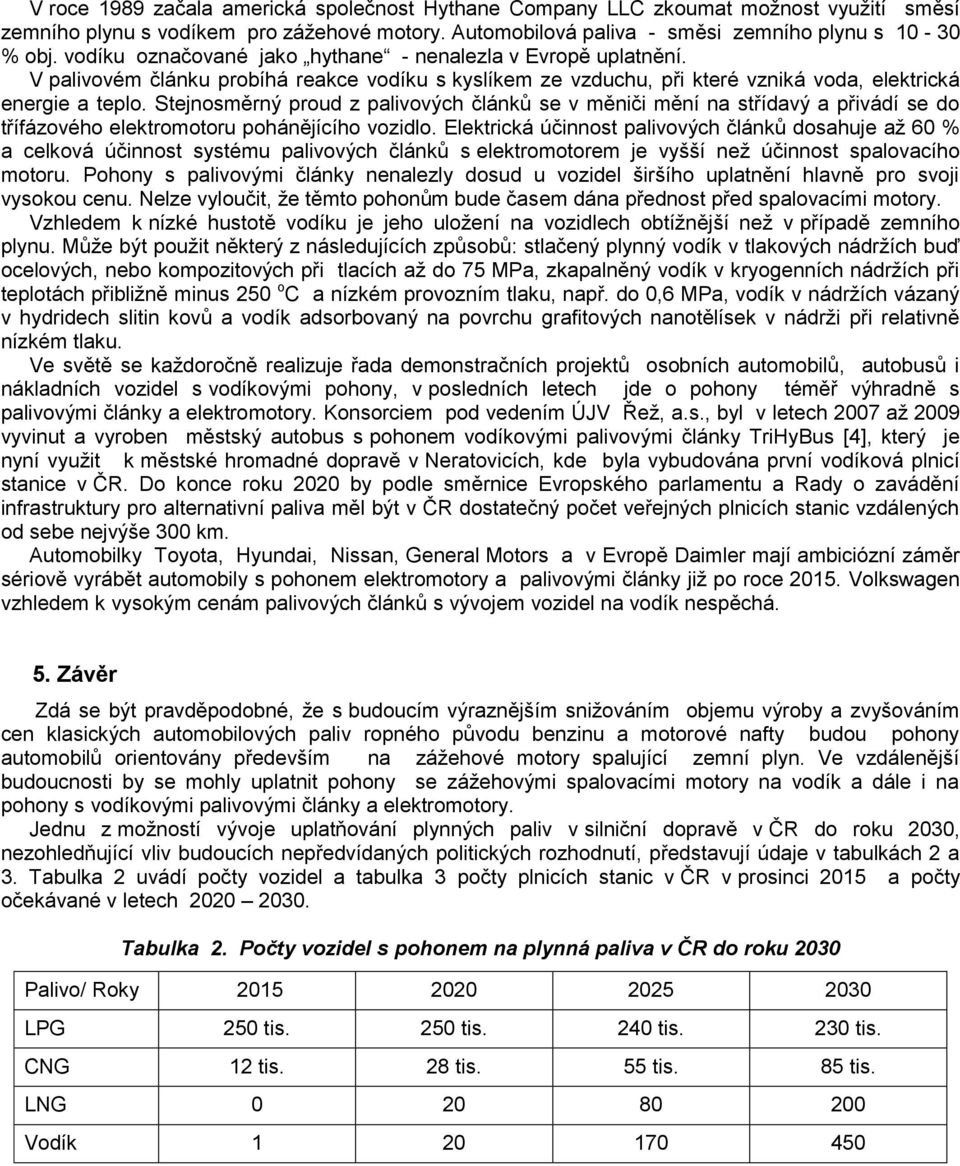 Stejnosměrný proud z palivových článků se v měniči mění na střídavý a přivádí se do třífázového elektromotoru pohánějícího vozidlo.