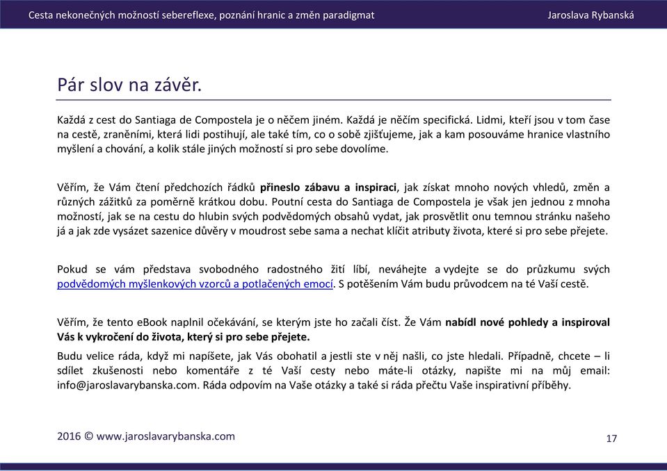 pro sebe dovolíme. Věřím, že Vám čtení předchozích řádků přineslo zábavu a inspiraci, jak získat mnoho nových vhledů, změn a různých zážitků za poměrně krátkou dobu.