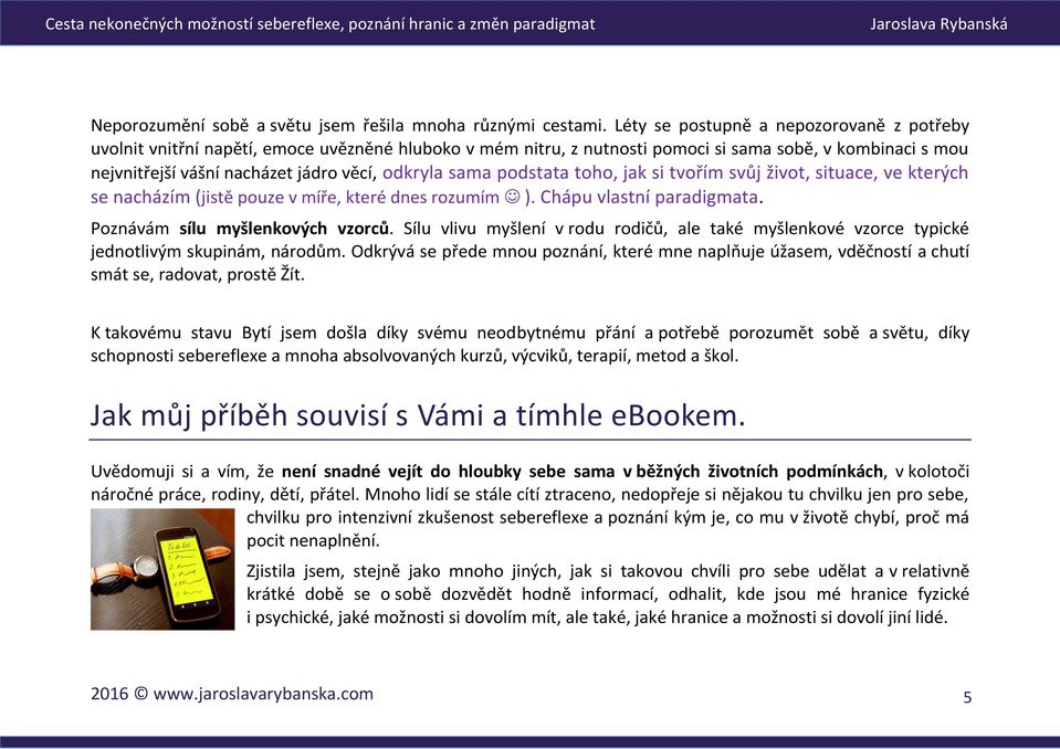 sama podstata toho, jak si tvořím svůj život, situace, ve kterých se nacházím (jistě pouze v míře, které dnes rozumím ). Chápu vlastní paradigmata. Poznávám sílu myšlenkových vzorců.