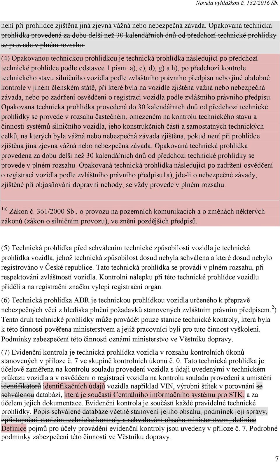 (4) Opakovanou technickou prohlídkou je technická prohlídka následující po předchozí technické prohlídce podle odstavce 1 písm.