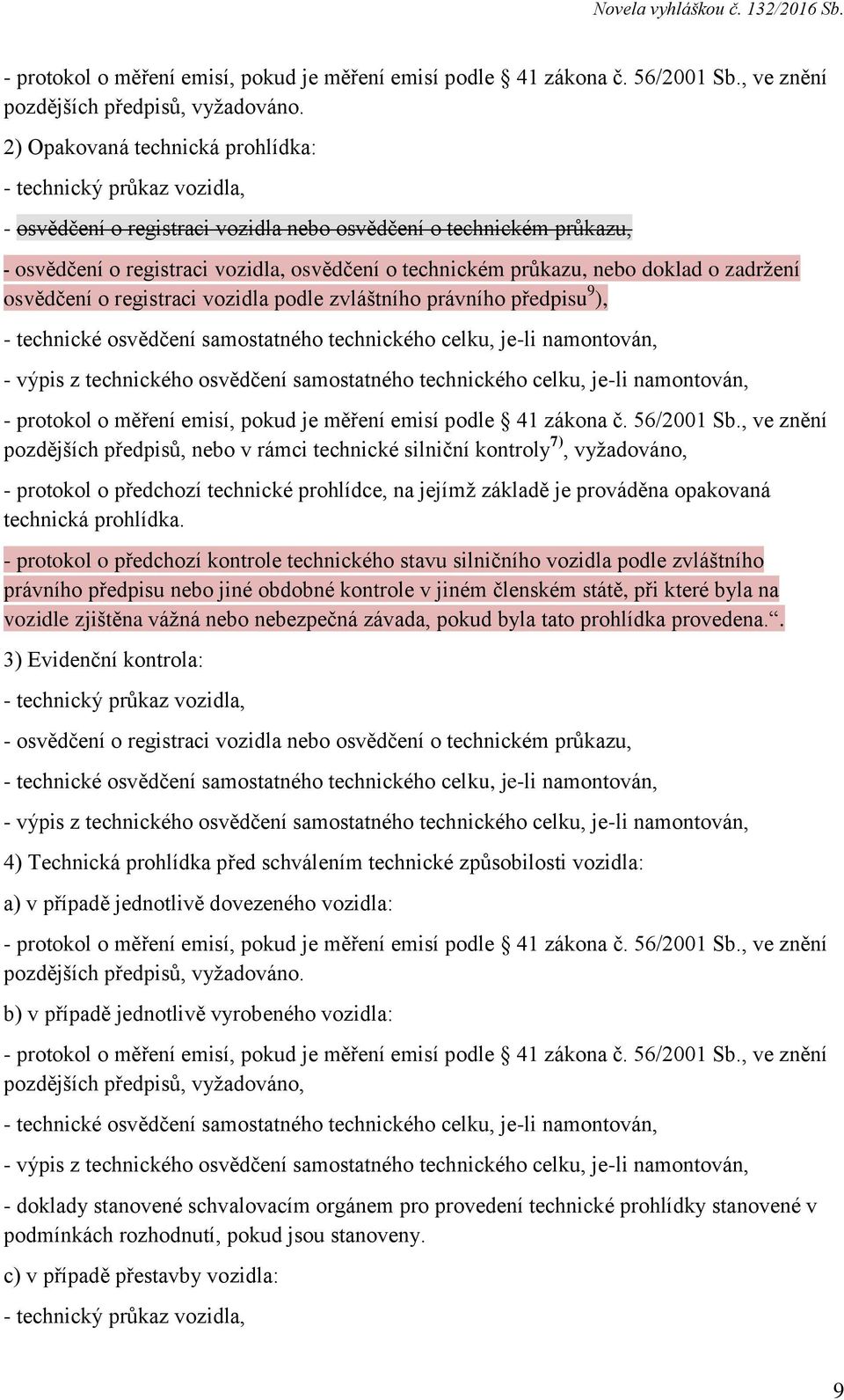 pozdějších předpisů, nebo v rámci technické silniční kontroly 7), vyžadováno, - protokol o předchozí technické prohlídce, na jejímž základě je prováděna opakovaná technická prohlídka.