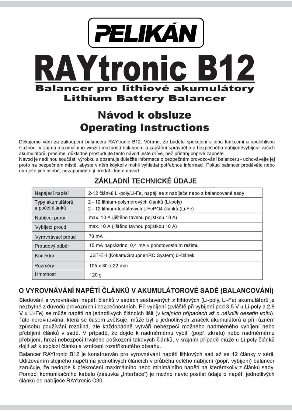 V zájmu maximálního využití možností balanceru a zajištění správného a bezpečného nabíjení/vybíjení vašich akumulátorů, prosíme, důkladně prostudujte tento návod ještě dříve, než přístroj poprvé