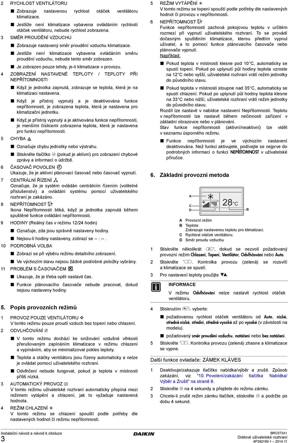 rozhraní To se provádí dočasným spuštěním klimatizace, kterou předtím vypnul uživatel, a to pomocí funkce plánovacího časovače nebo plánovače vypnutí Například ventilátoru SMĚR PROUDĚNÍ VZDUCHU