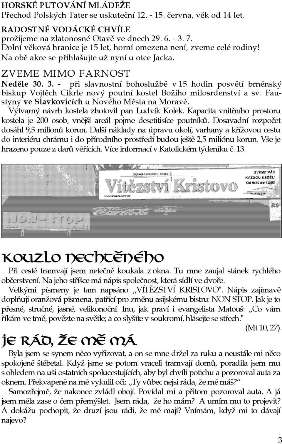 . 3. - pøi slavnostní bohoslužbì v15 hodin posvìtí brnìnský biskup Vojtìch Cikrle nový poutní kostel Božího milosrdenství a sv. Faustyny ve Slavkovicích u Nového Mìsta na Moravì.