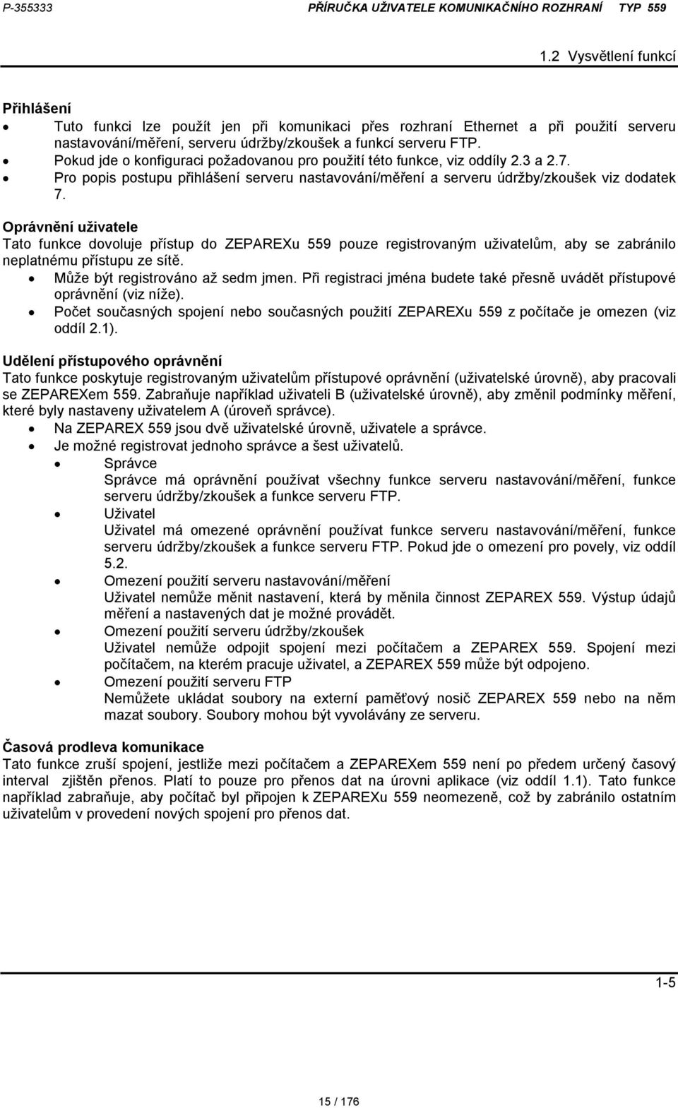 Oprávnění uživatele Tato funkce dovoluje přístup do ZEPAREXu 559 pouze registrovaným uživatelům, aby se zabránilo neplatnému přístupu ze sítě. Může být registrováno až sedm jmen.