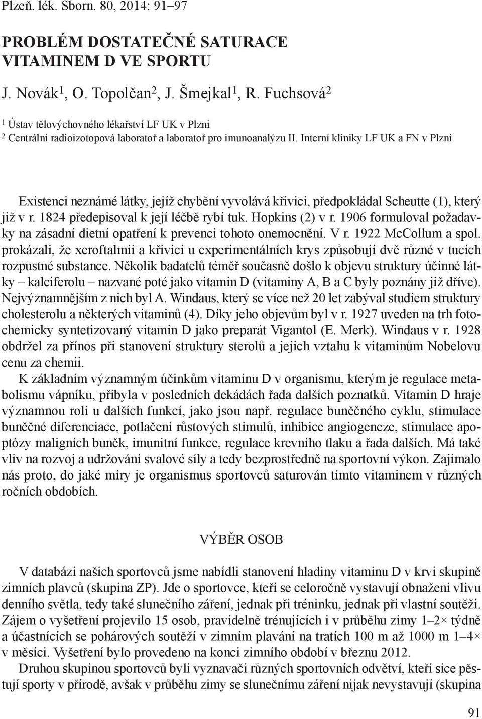 Interní kliniky LF UK a FN v Plzni Existenci neznámé látky, jejíž chybění vyvolává křivici, předpokládal Scheutte (1), který již v r. 1824 předepisoval k její léčbě rybí tuk. Hopkins (2) v r.
