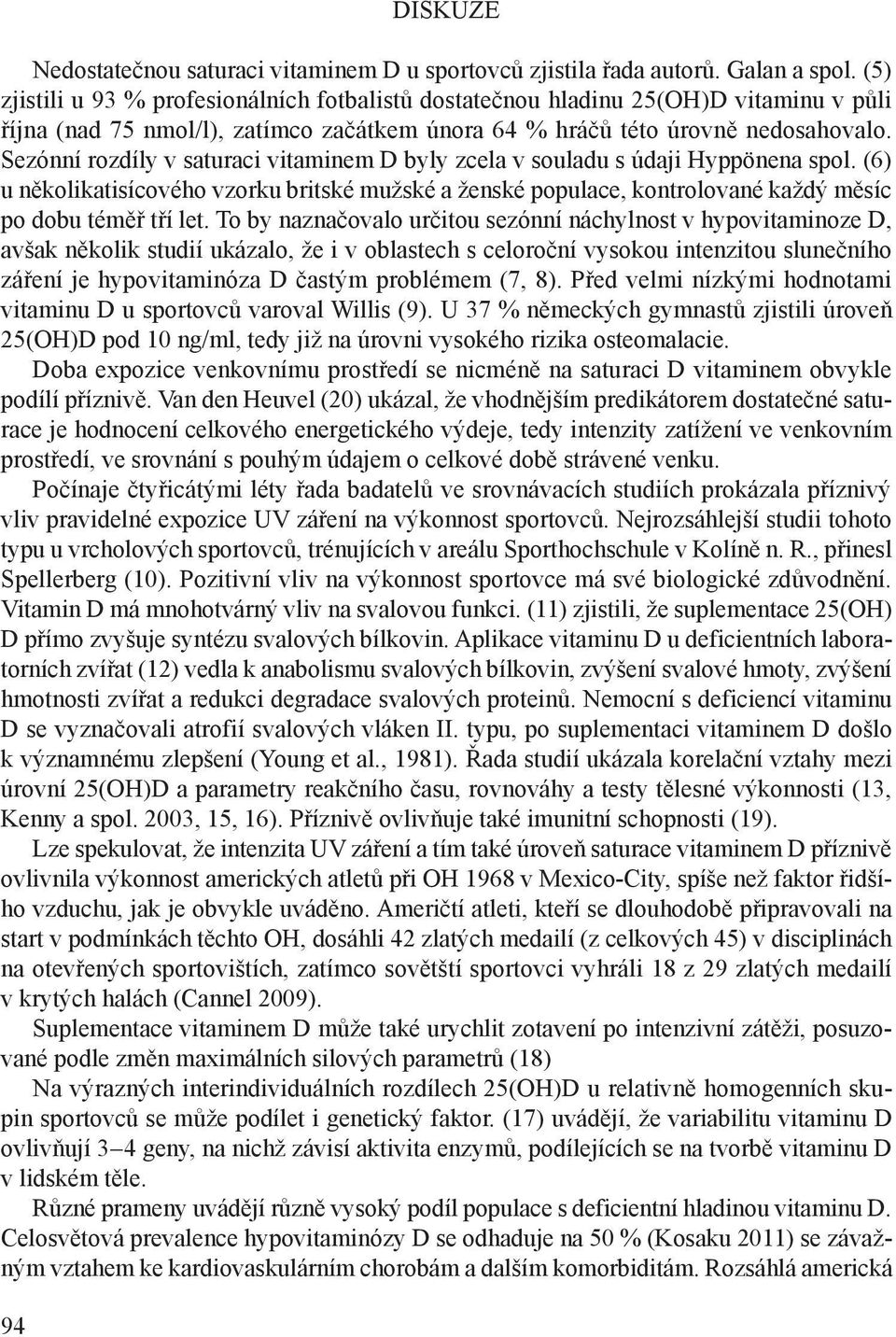 Sezónní rozdíly v saturaci vitaminem D byly zcela v souladu s údaji Hyppönena spol. (6) u několikatisícového vzorku britské mužské a ženské populace, kontrolované každý měsíc po dobu téměř tří let.