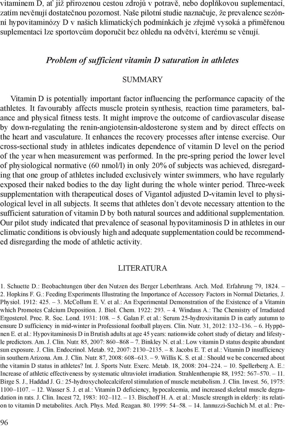 kterému se věnují. Problem of sufficient vitamin D saturation in athletes SUMMARY Vitamin D is potentially important factor influencing the performance capacity of the athletes.