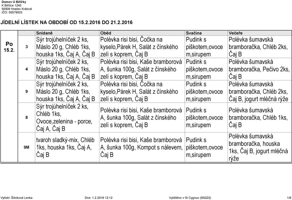 2016 DO 21.2.2016 Po 15.2. M Máslo 20 g, Chléb 1ks, houska 1ks, Čaj A, Máslo 20 g, Chléb 1ks, houska 1ks, Čaj A, Máslo 20 g, Chléb 1ks, houska 1ks, Čaj A, Chléb 1ks, Ovoce,zelenina - porce, Čaj A,