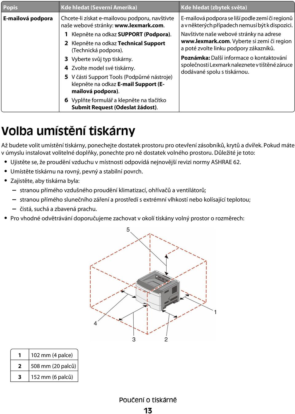 5 V části Support Tools (Podpůrné nástroje) klepněte na odkaz E-mail Support (Emailová podpora). 6 Vyplňte formulář a klepněte na tlačítko Submit Request (Odeslat žádost).