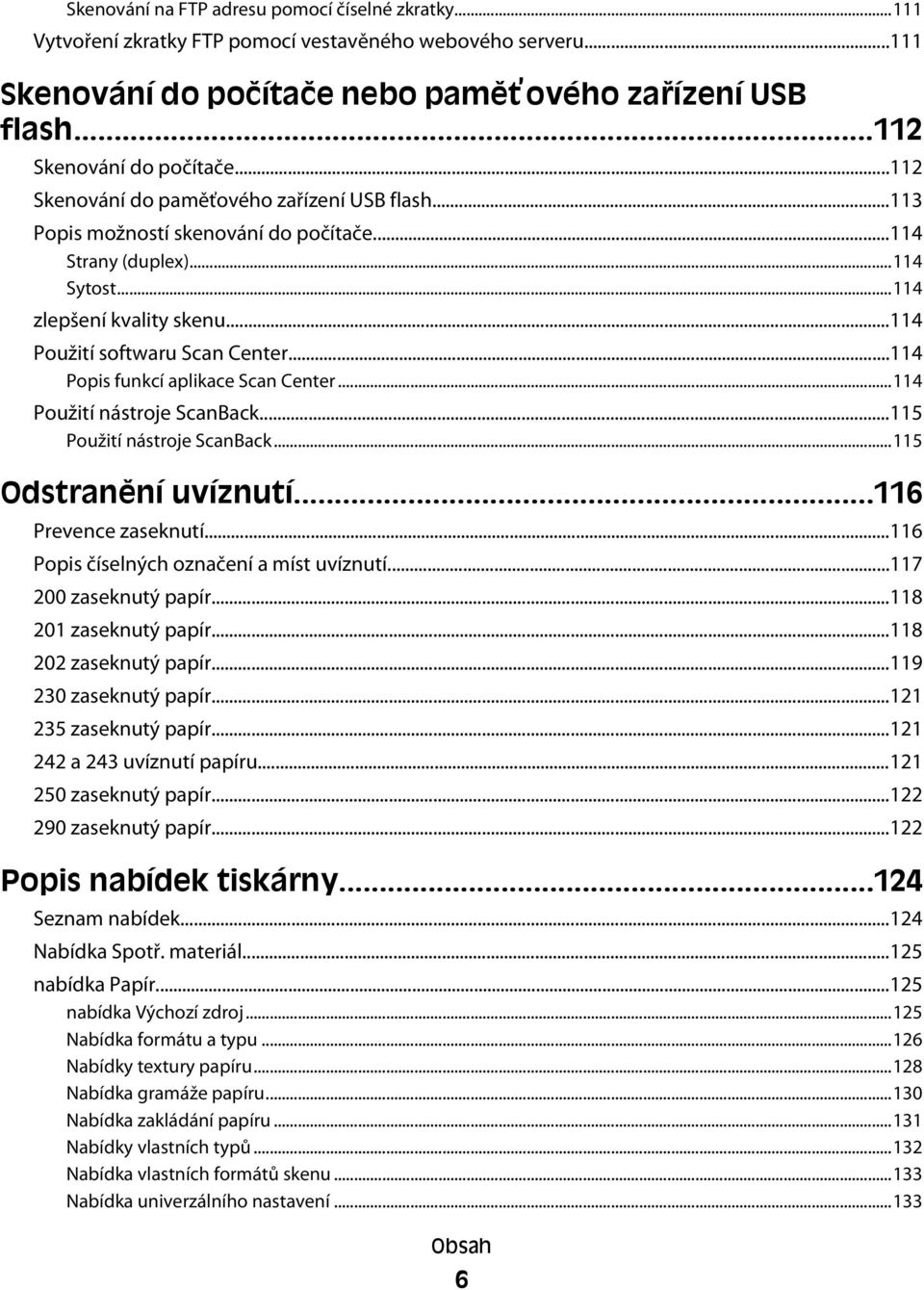 ..114 Popis funkcí aplikace Scan Center...114 Použití nástroje ScanBack...115 Použití nástroje ScanBack...115 Odstranění uvíznutí...116 Prevence zaseknutí...116 Popis číselných označení a míst uvíznutí.